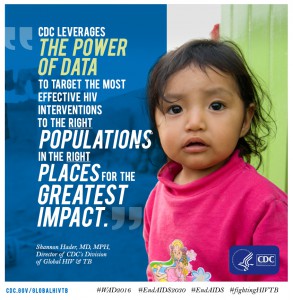 CDC leverages the power of data to target the most effective HIV interventions to the right populations in the right places for the greatest impact. - Shannon Hader, MD, MPH, Director of CDC’s Division of Global HIV & TB