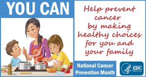 You can help prevent cancer by making healthy choices for you and your family.
