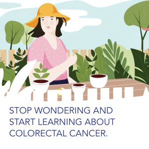 Stop wondering and start learning about colorectal cancer. Graphic of woman standing outside in a garden. 